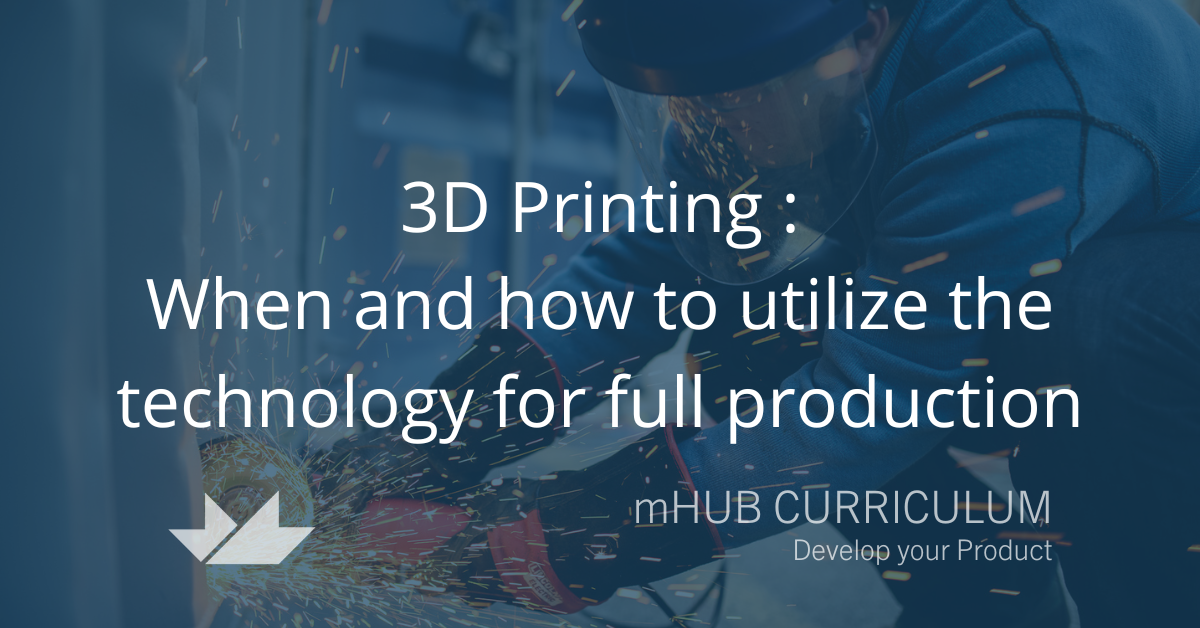 3D Printing: When and how to utilize the technology for full production