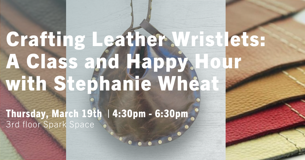 Crafting Leather Wristlets- A Class and Happy Hour with Stephanie Wheat