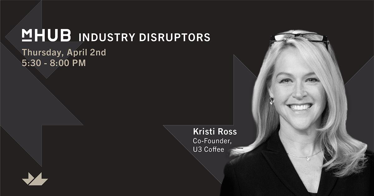 mHUB Industry Disruptors ft. Kristi Ross, Co-Founder, U3 Coffee