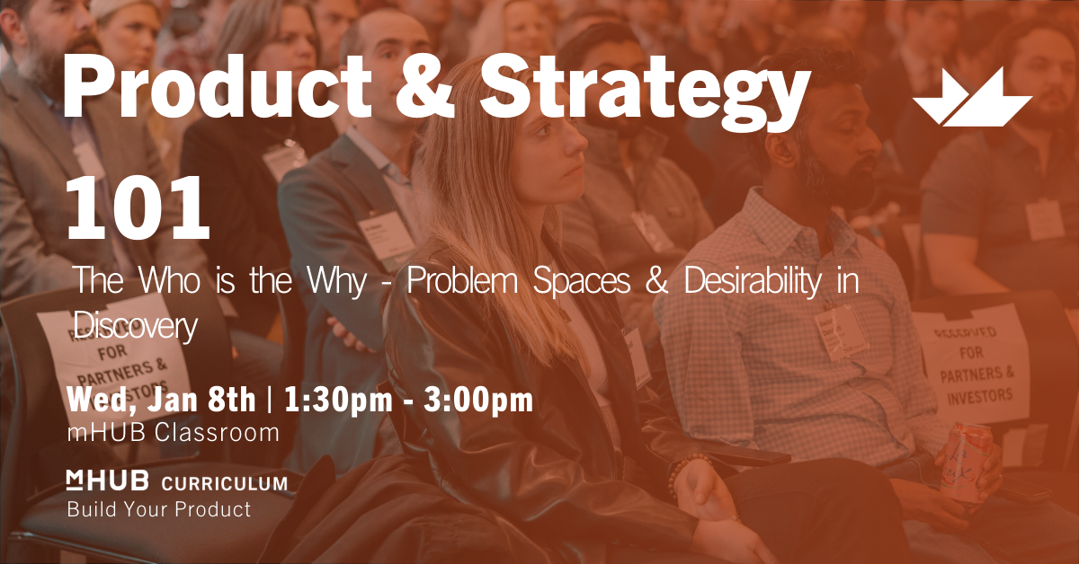 Product and Strategy 101 - The Who is the Why - Problem Spaces and Desirability in Discovery 