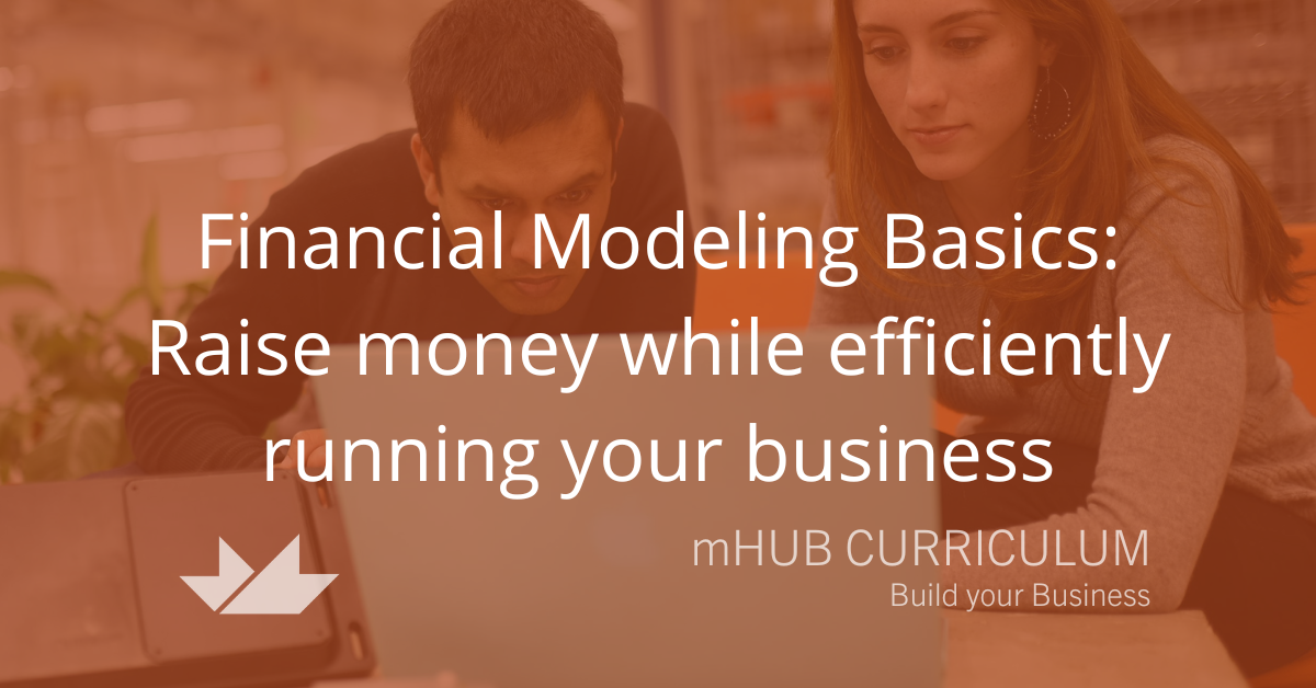 Financial Modeling Basics: Raise money while efficiently running your business