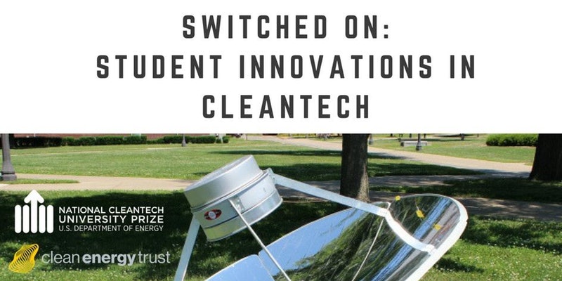Clean Energy Trust Presents: Switched On: Student Innovations in Cleantech